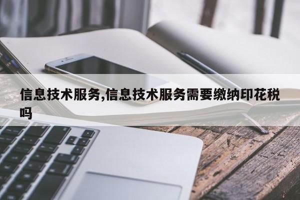 信息技术服务,信息技术服务需要缴纳印花税吗