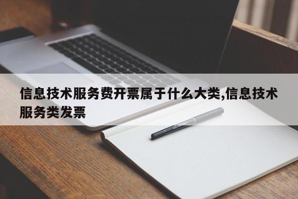 信息技术服务费开票属于什么大类,信息技术服务类发票