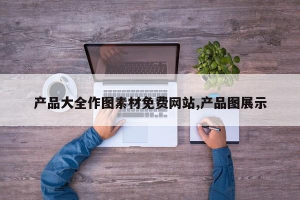 产品大全作图素材免费网站,产品图展示