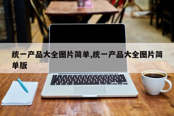 统一产品大全图片简单,统一产品大全图片简单版